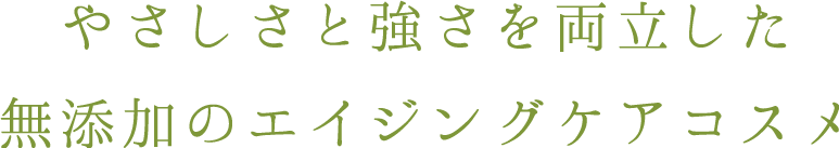 やさしさと強さを両立した無添加のエイジングケアコスメ